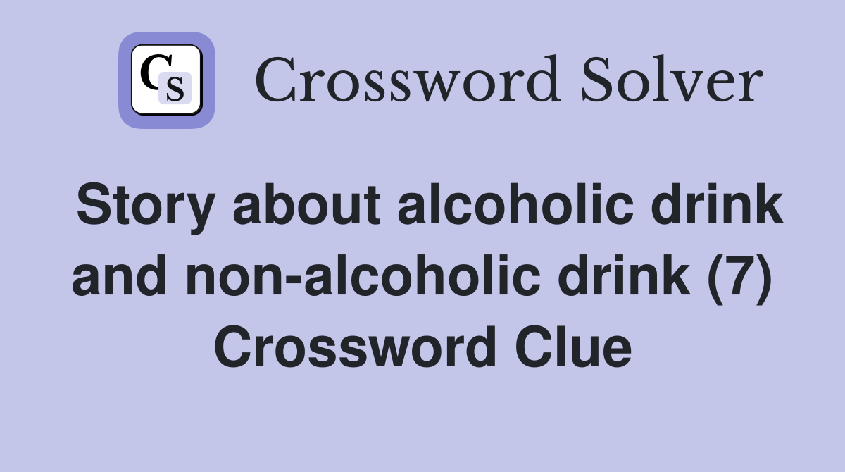 Story about alcoholic drink and nonalcoholic drink (7) Crossword Clue Answers Crossword Solver